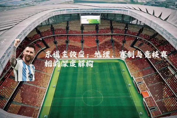 东道主效应：地理、赛制与竞技真相的深度解构