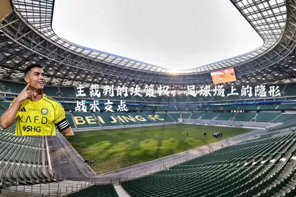 主裁判的决策权：足球场上的隐形战术支点