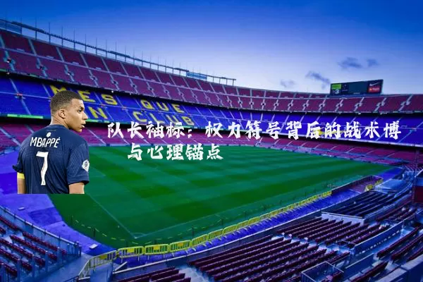 队长袖标：权力符号背后的战术博弈与心理锚点