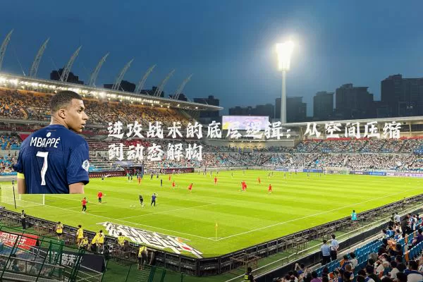 进攻战术的底层逻辑：从空间压缩到动态解构