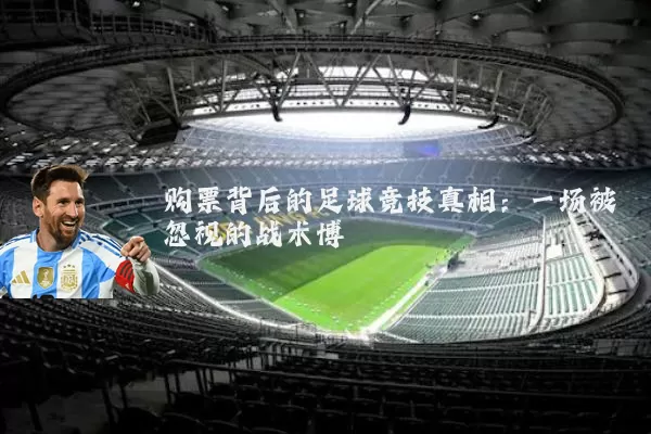 购票背后的足球竞技真相：一场被忽视的战术博弈