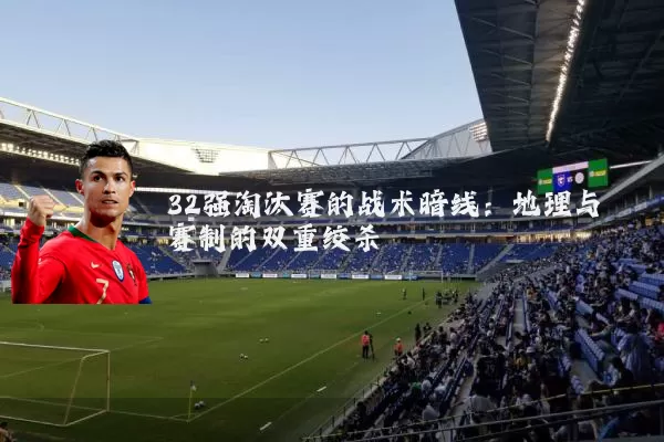 32强淘汰赛的战术暗线：地理与赛制的双重绞杀