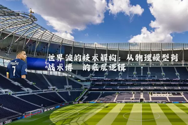 世界波的技术解构：从物理模型到战术博弈的底层逻辑