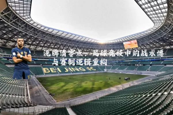 洗牌清零点：足球竞技中的战术博弈与赛制逻辑重构