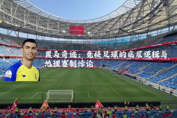 黑马奇迹：竞技足球的底层逻辑与地理赛制悖论