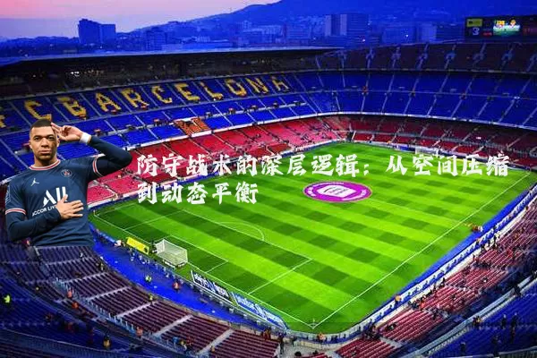 防守战术的深层逻辑：从空间压缩到动态平衡